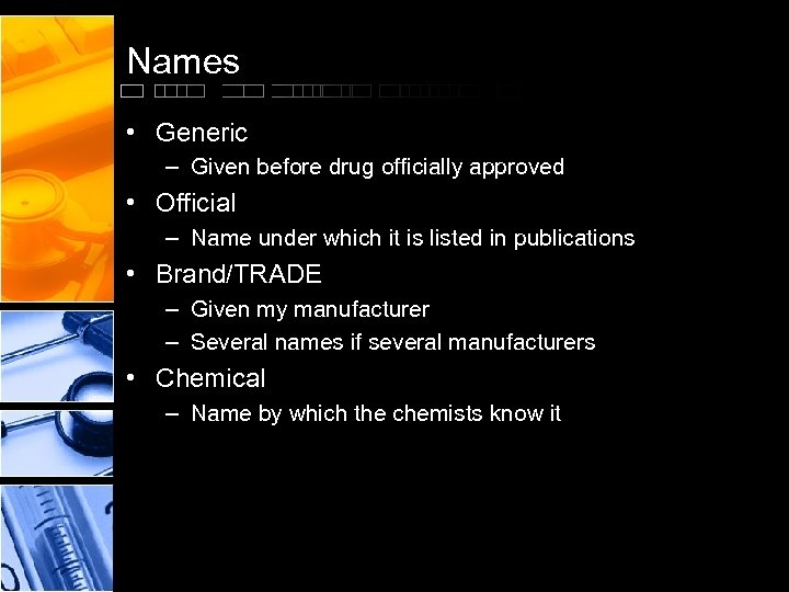 Names • Generic – Given before drug officially approved • Official – Name under