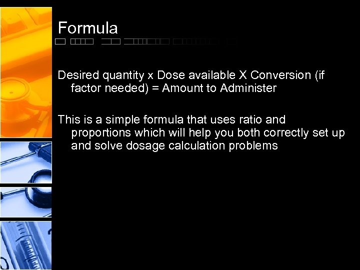 Formula Desired quantity x Dose available X Conversion (if factor needed) = Amount to