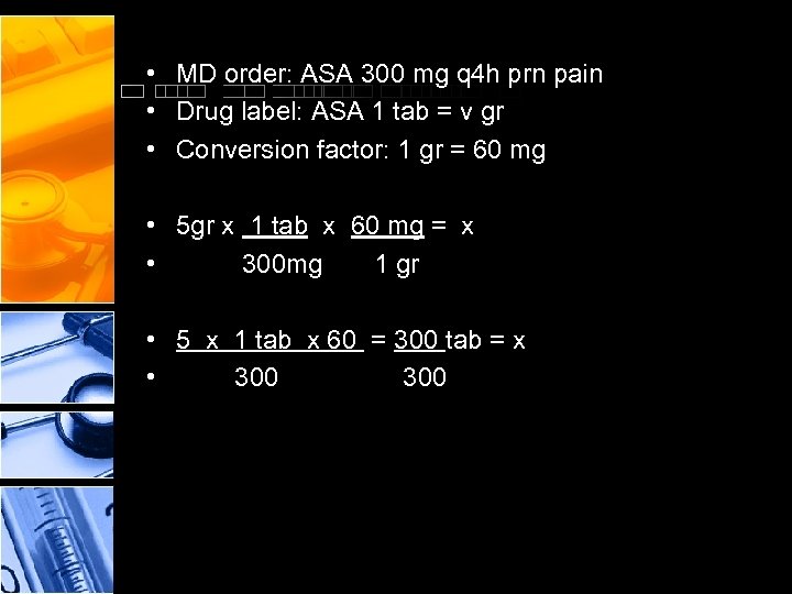  • MD order: ASA 300 mg q 4 h prn pain • Drug