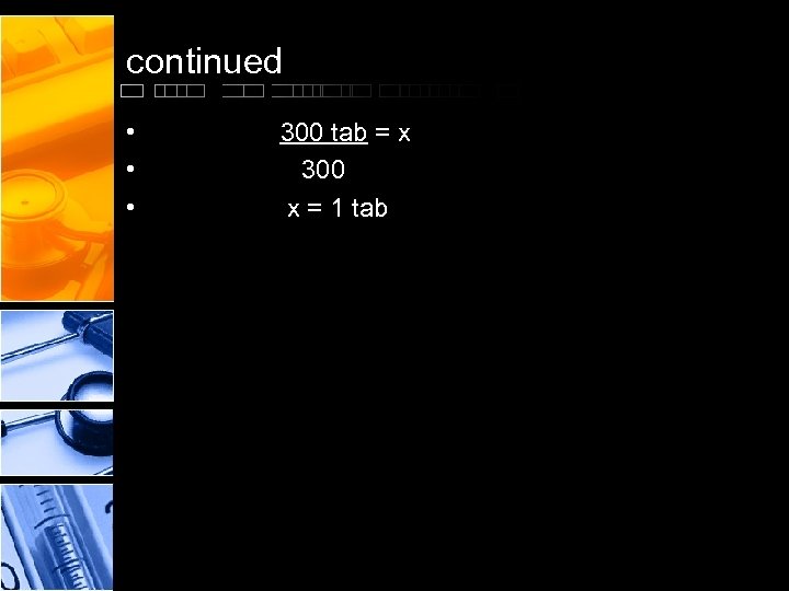continued • • • 300 tab = x 300 x = 1 tab 