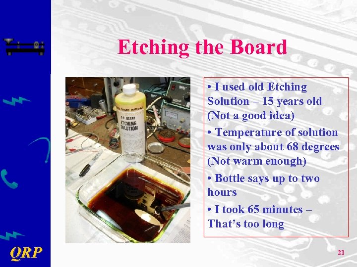 Etching the Board • I used old Etching Solution – 15 years old (Not