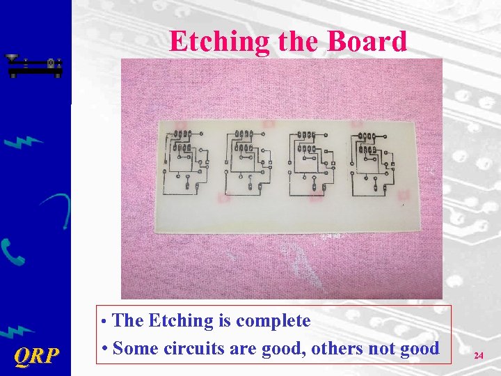 Etching the Board • The Etching is complete QRP • Some circuits are good,