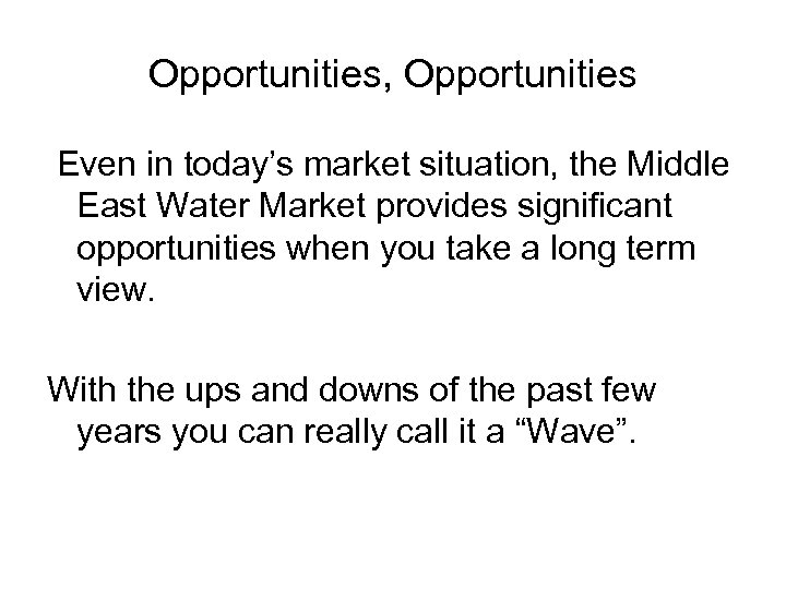 Opportunities, Opportunities Even in today’s market situation, the Middle East Water Market provides significant