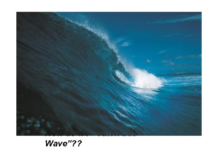 How do we “Catch this Wave”? ? 