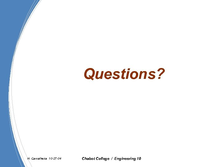 Questions? H. Carvalheira 10 -27 -04 Chabot College / Engineering 10 