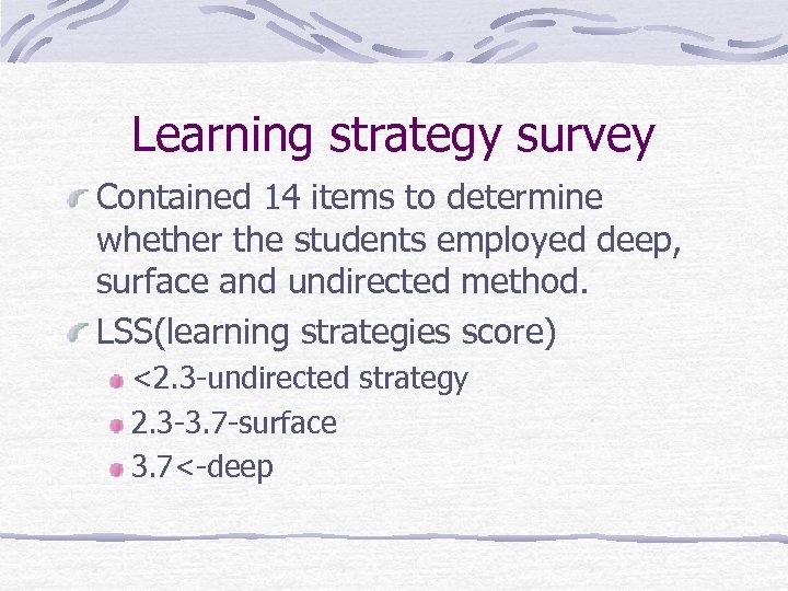 Learning strategy survey Contained 14 items to determine whether the students employed deep, surface