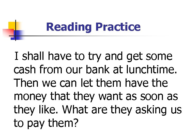 Reading Practice I shall have to try and get some cash from our bank