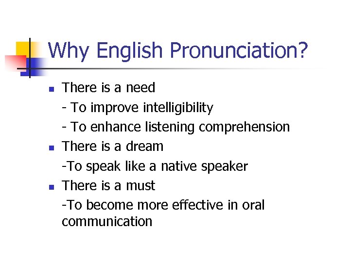 Why English Pronunciation? n n n There is a need - To improve intelligibility