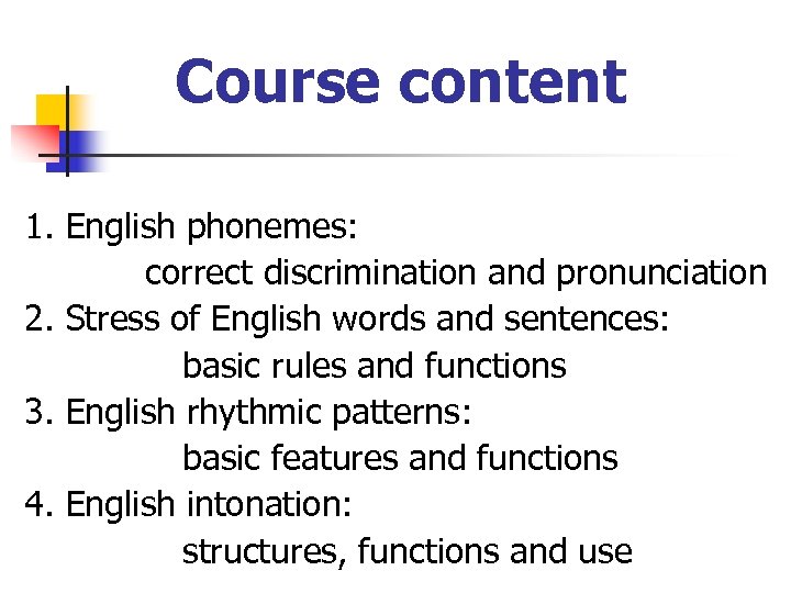 Course content 1. English phonemes: correct discrimination and pronunciation 2. Stress of English words