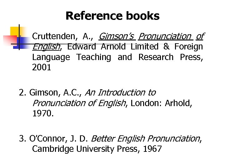 Reference books 1. Cruttenden, A. , Gimson’s Pronunciation of English, Edward Arnold Limited &