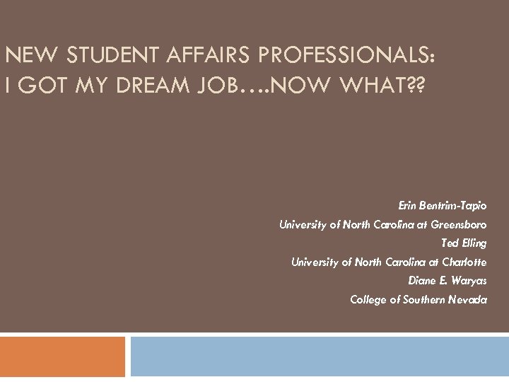 NEW STUDENT AFFAIRS PROFESSIONALS: I GOT MY DREAM JOB…. NOW WHAT? ? Erin Bentrim-Tapio
