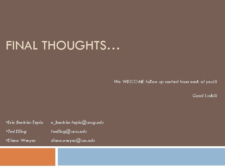 FINAL THOUGHTS… We WELCOME follow up contact from each of you!!! Good Luck!!! •