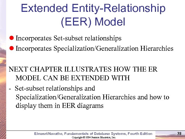 Extended Entity-Relationship (EER) Model Incorporates Set-subset relationships Incorporates Specialization/Generalization Hierarchies NEXT CHAPTER ILLUSTRATES HOW