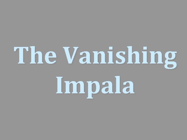 The Vanishing Impala 