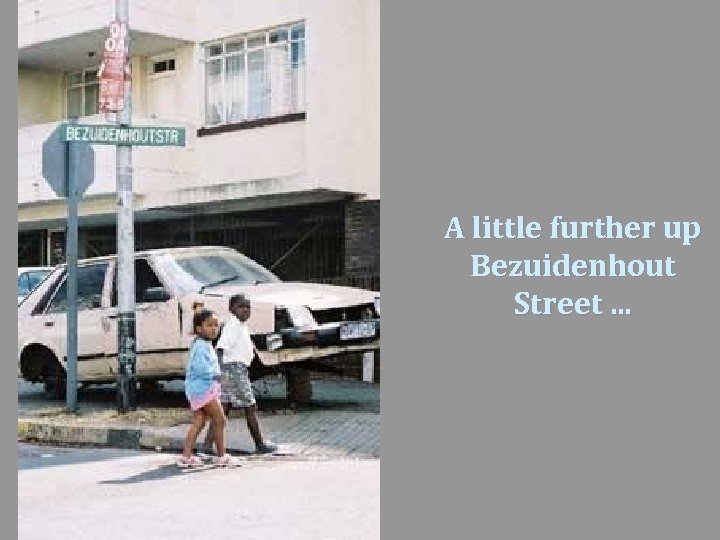 A little further up Bezuidenhout Street. . . 