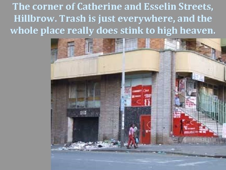 The corner of Catherine and Esselin Streets, Hillbrow. Trash is just everywhere, and the