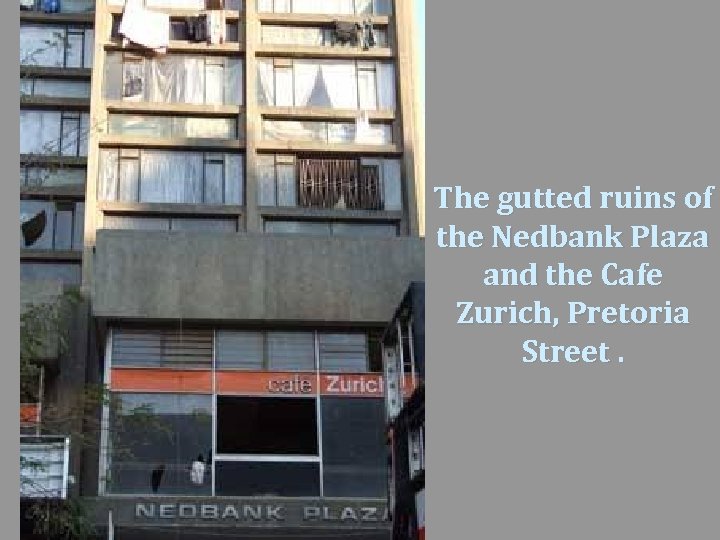 The gutted ruins of the Nedbank Plaza and the Cafe Zurich, Pretoria Street. 