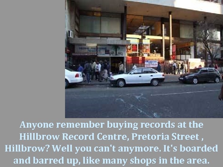 Anyone remember buying records at the Hillbrow Record Centre, Pretoria Street , Hillbrow? Well