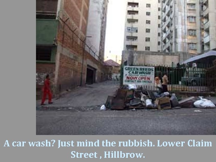 A car wash? Just mind the rubbish. Lower Claim Street , Hillbrow. 