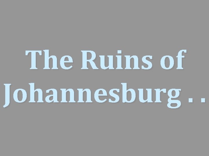 The Ruins of Johannesburg. . 