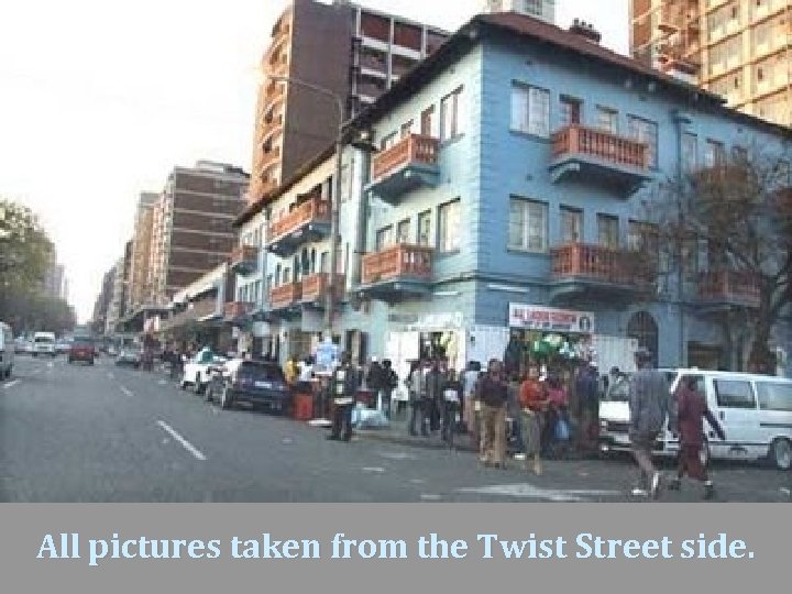 All pictures taken from the Twist Street side. 