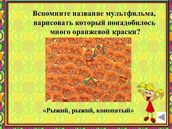 Вспомните название мультфильма, нарисовать который понадобилось много оранжевой краски? «Рыжий, рыжий, конопатый» 
