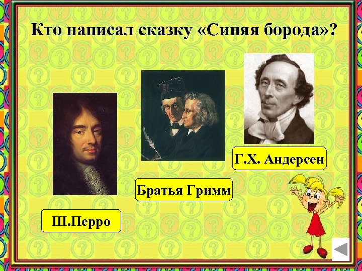 Кто написал сказку «Синяя борода» ? Г. Х. Андерсен Братья Гримм Ш. Перро 