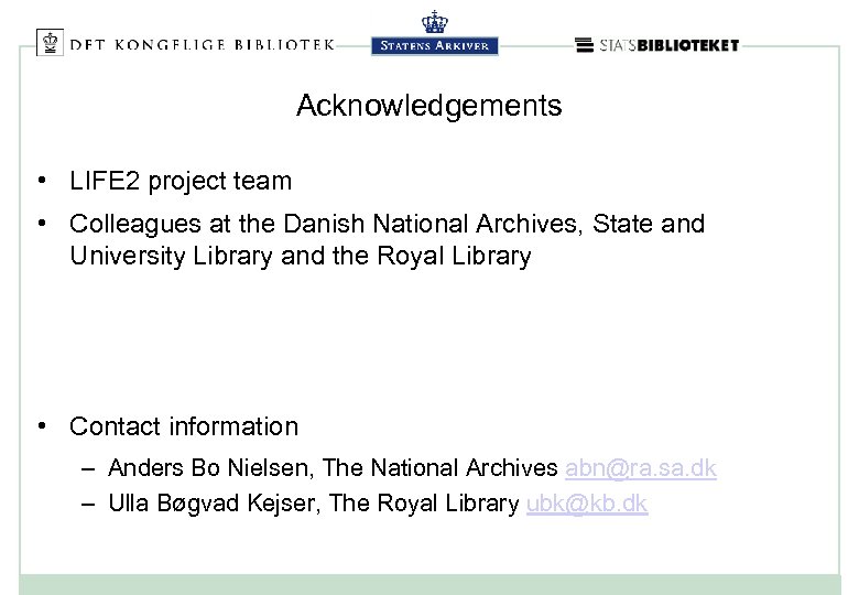 Acknowledgements • LIFE 2 project team • Colleagues at the Danish National Archives, State