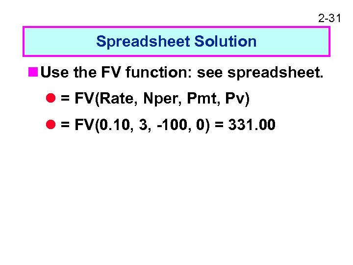 2 -31 Spreadsheet Solution n Use the FV function: see spreadsheet. l = FV(Rate,