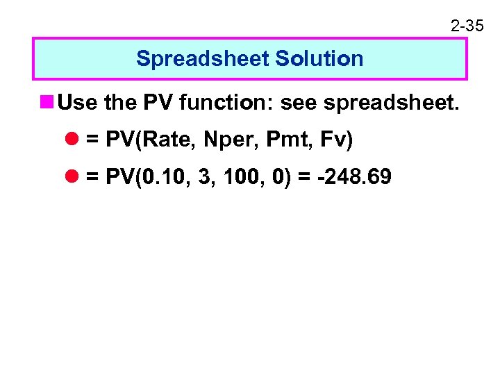 2 -35 Spreadsheet Solution n Use the PV function: see spreadsheet. l = PV(Rate,