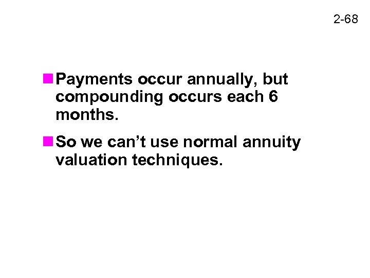 2 -68 n Payments occur annually, but compounding occurs each 6 months. n So