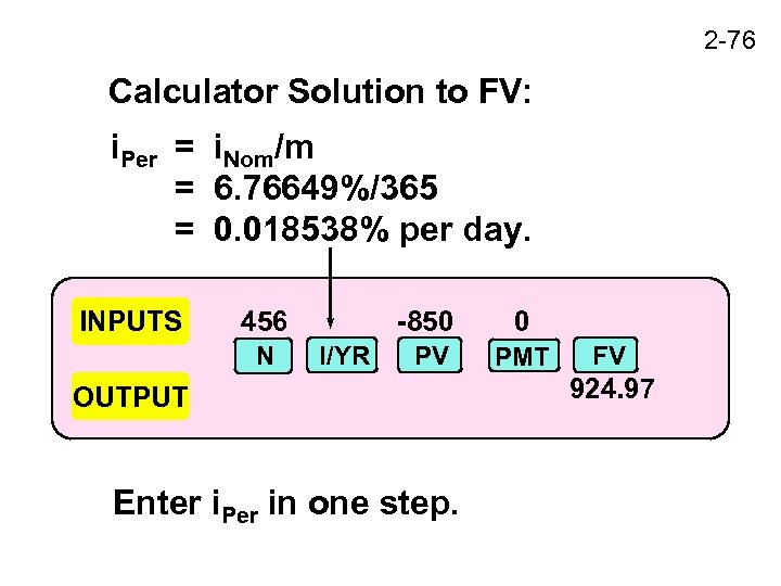 2 -76 Calculator Solution to FV: i. Per = i. Nom/m = 6. 76649%/365