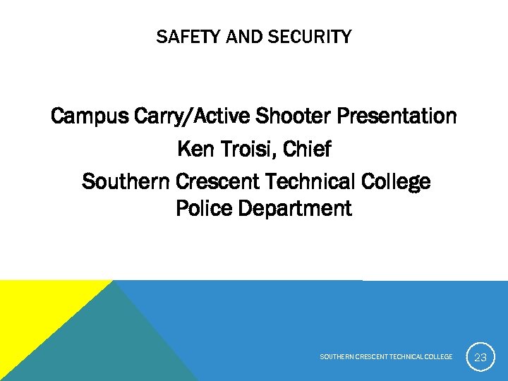 SAFETY AND SECURITY Campus Carry/Active Shooter Presentation Ken Troisi, Chief Southern Crescent Technical College