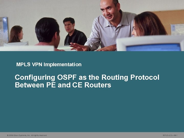 MPLS VPN Implementation Configuring OSPF as the Routing Protocol Between PE and CE Routers