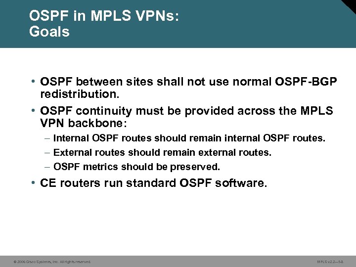 OSPF in MPLS VPNs: Goals • OSPF between sites shall not use normal OSPF-BGP
