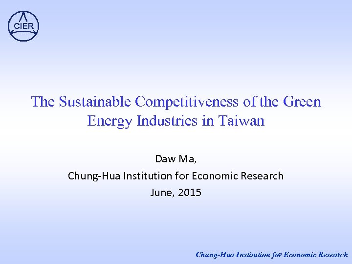 The Sustainable Competitiveness of the Green Energy Industries in Taiwan Daw Ma, Chung-Hua Institution