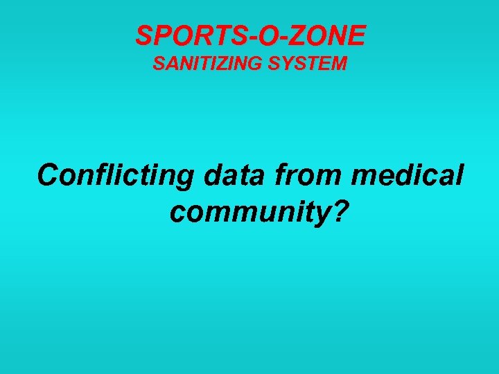 SPORTS-O-ZONE SANITIZING SYSTEM Conflicting data from medical community? 