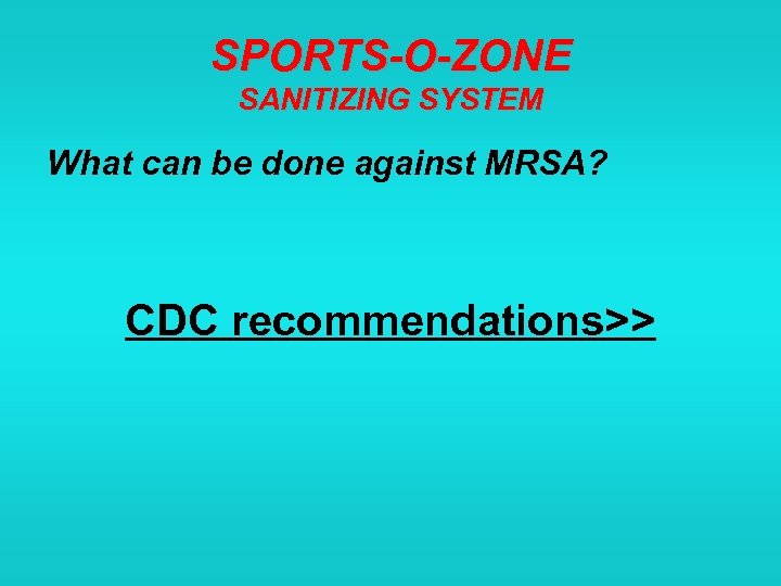 SPORTS-O-ZONE SANITIZING SYSTEM What can be done against MRSA? CDC recommendations>> 