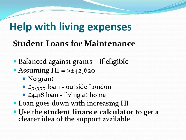 Help with living expenses Student Loans for Maintenance Balanced against grants – if eligible