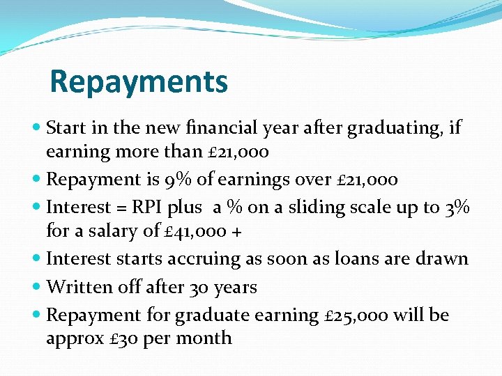 Repayments Start in the new financial year after graduating, if earning more than £