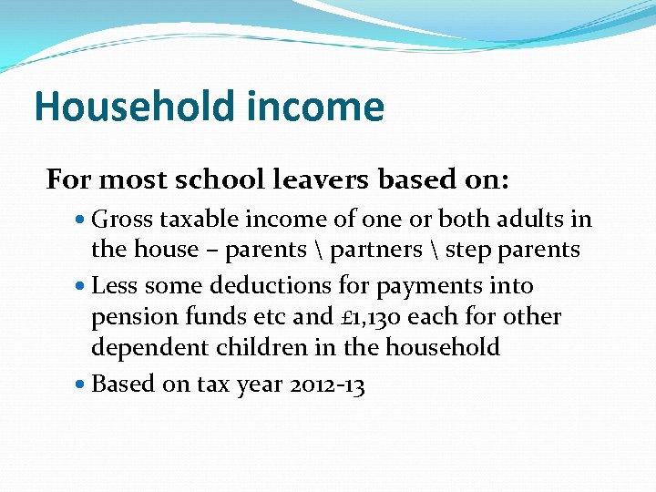 Household income For most school leavers based on: Gross taxable income of one or