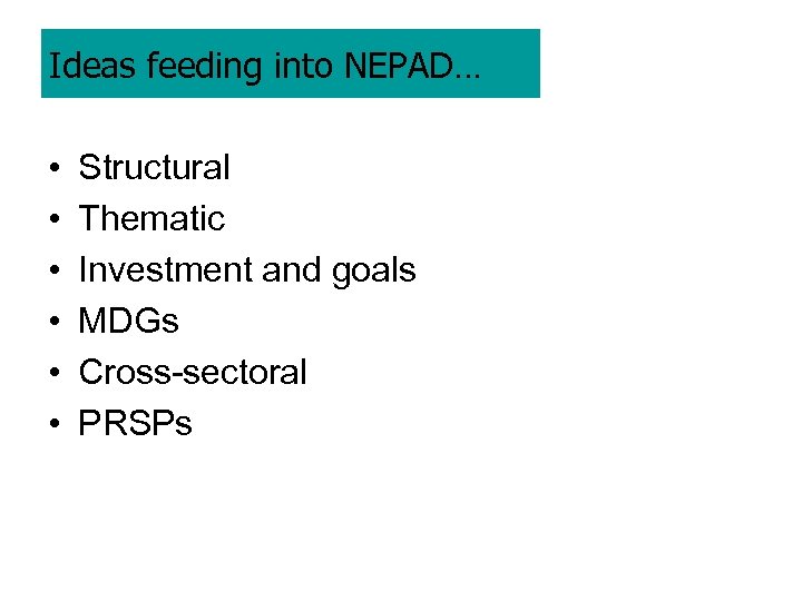 Ideas feeding into NEPAD… • • • Structural Thematic Investment and goals MDGs Cross-sectoral