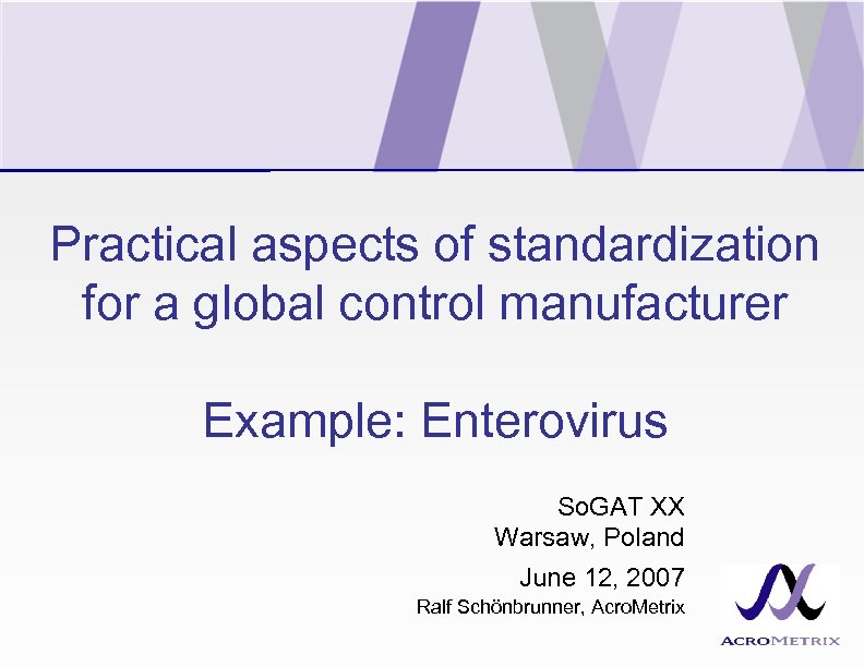 Practical aspects of standardization for a global control manufacturer Example: Enterovirus So. GAT XX