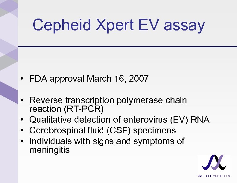 Cepheid Xpert EV assay • FDA approval March 16, 2007 • Reverse transcription polymerase