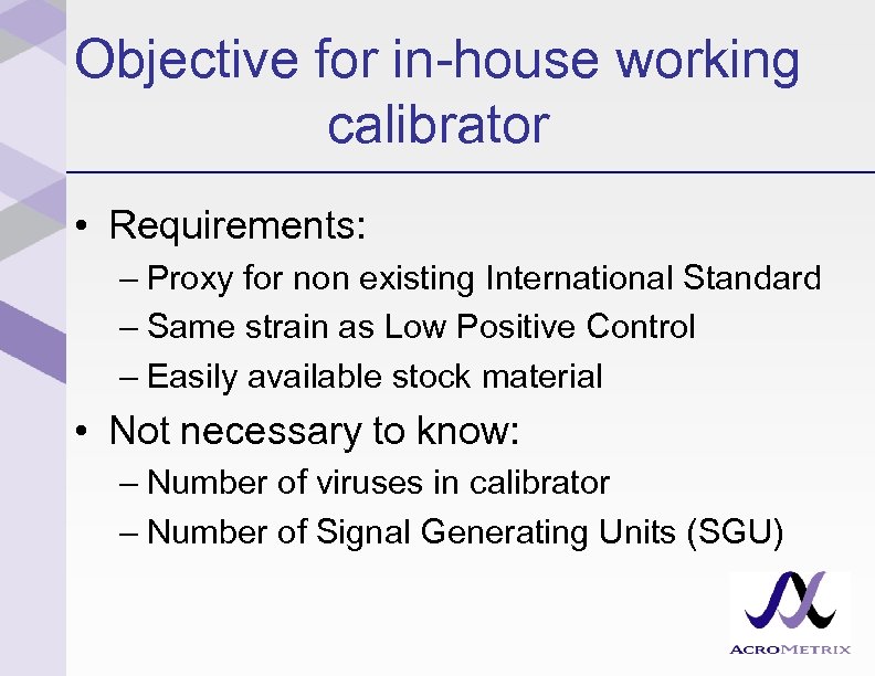 Objective for in-house working calibrator • Requirements: – Proxy for non existing International Standard