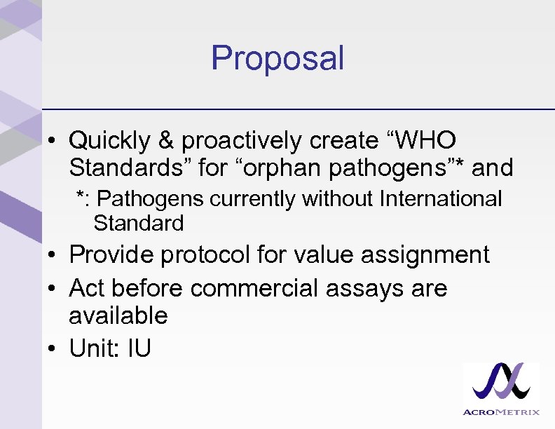 Proposal • Quickly & proactively create “WHO Standards” for “orphan pathogens”* and *: Pathogens