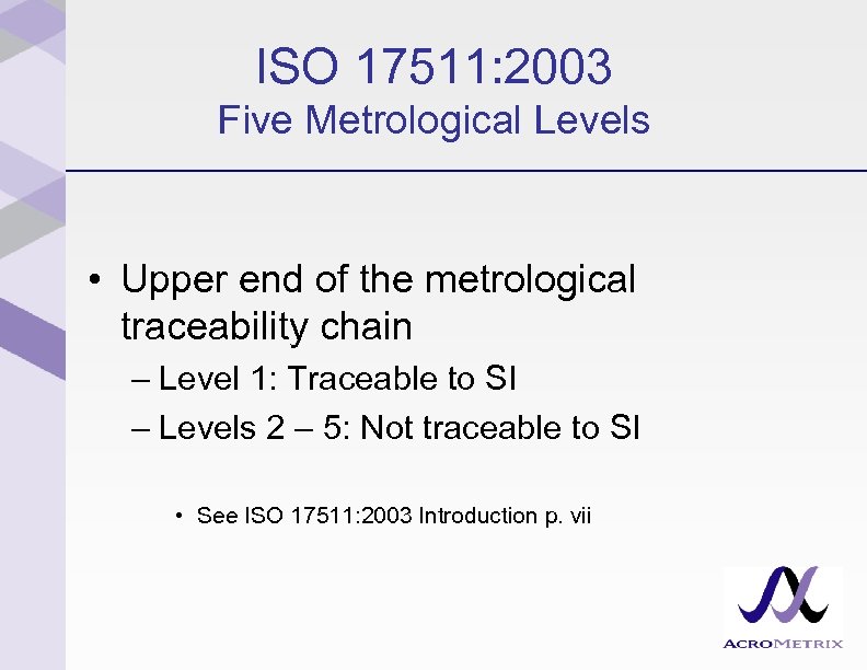 ISO 17511: 2003 Five Metrological Levels • Upper end of the metrological traceability chain