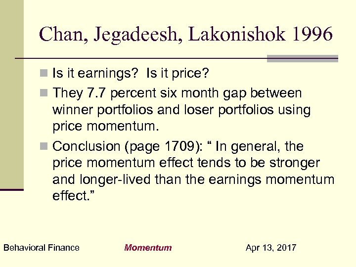 Chan, Jegadeesh, Lakonishok 1996 n Is it earnings? Is it price? n They 7.