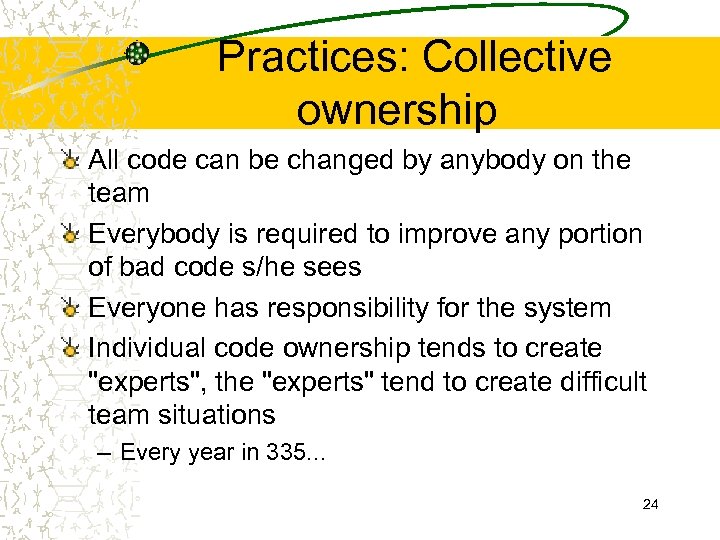 Practices: Collective ownership All code can be changed by anybody on the team Everybody