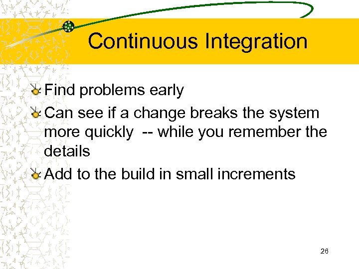 Continuous Integration Find problems early Can see if a change breaks the system more